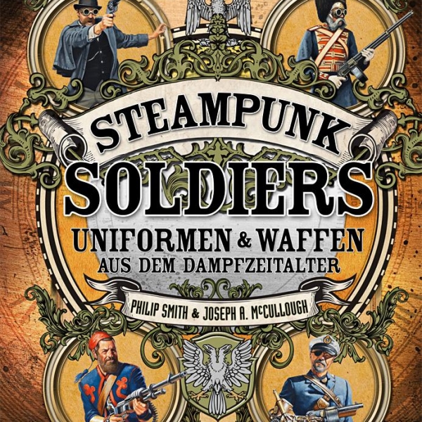 Steampunk Soldiers -  Uniformen & Waffen aus dem Dampfzeitalter